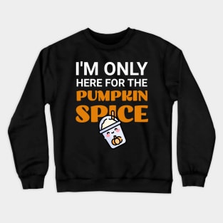 I'm Only Here For The Pumpkin Spice Crewneck Sweatshirt